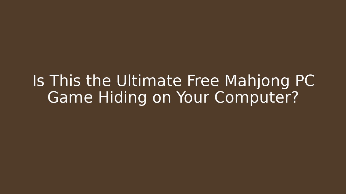 Is This the Ultimate Free Mahjong PC Game Hiding on Your Computer?