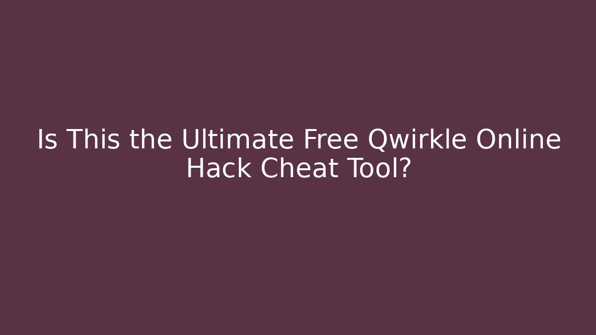Is This the Ultimate Free Qwirkle Online Hack Cheat Tool?
