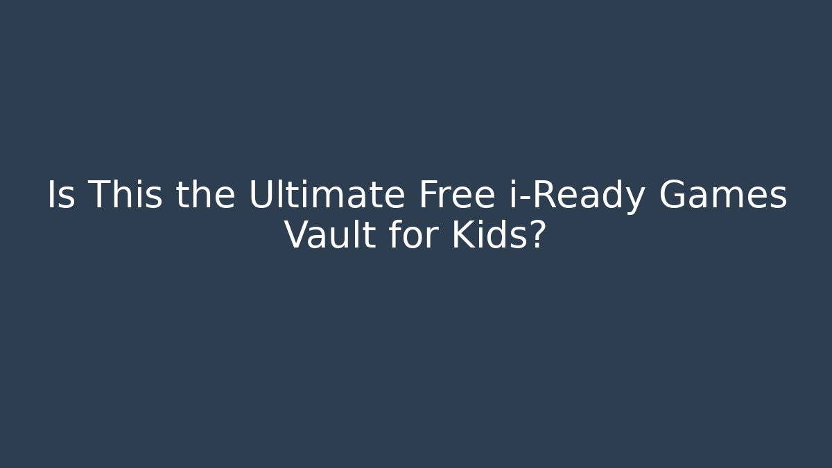 Is This the Ultimate Free i-Ready Games Vault for Kids?