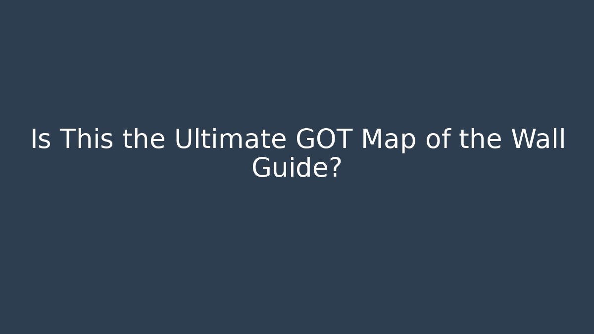 Is This the Ultimate GOT Map of the Wall Guide?