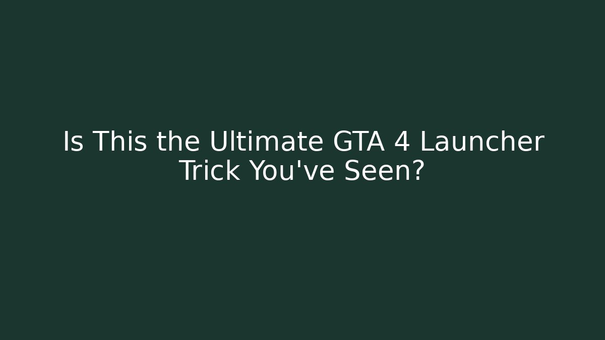 Is This the Ultimate GTA 4 Launcher Trick You’ve Seen?