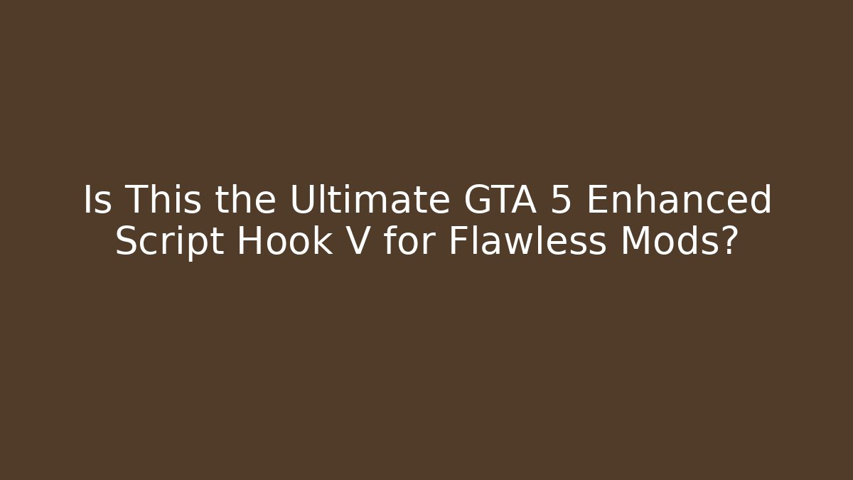 Is This the Ultimate GTA 5 Enhanced Script Hook V for Flawless Mods?