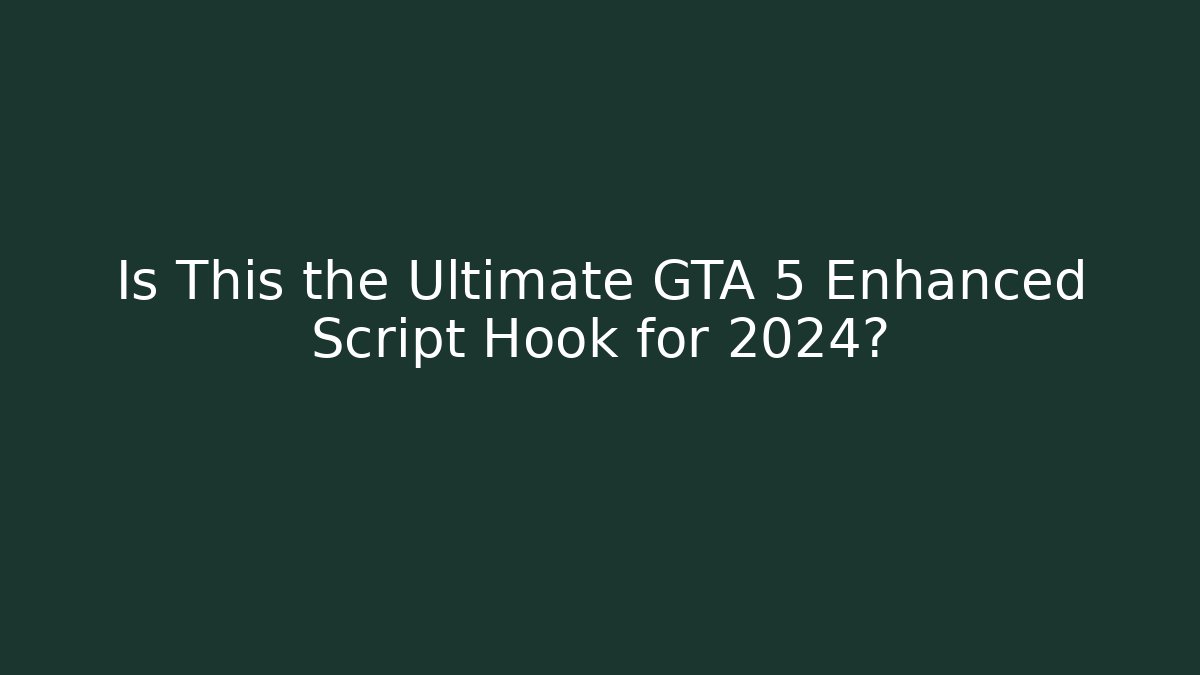 Is This the Ultimate GTA 5 Enhanced Script Hook for 2024?