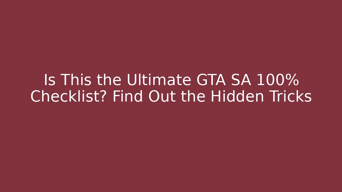 Is This the Ultimate GTA SA 100% Checklist? Find Out the Hidden Tricks