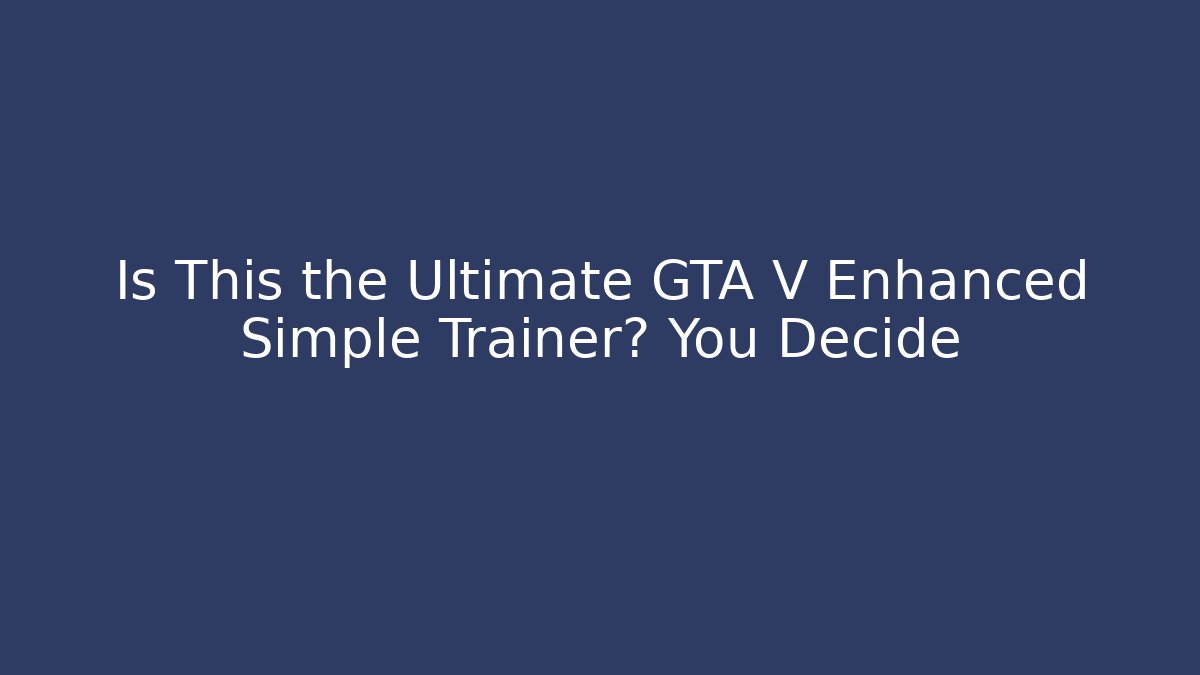 Is This the Ultimate GTA V Enhanced Simple Trainer? You Decide - Create More Assets