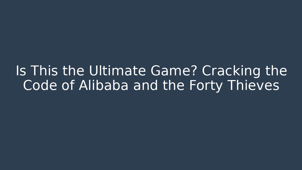 Is This the Ultimate Game? Cracking the Code of Alibaba and the Forty Thieves