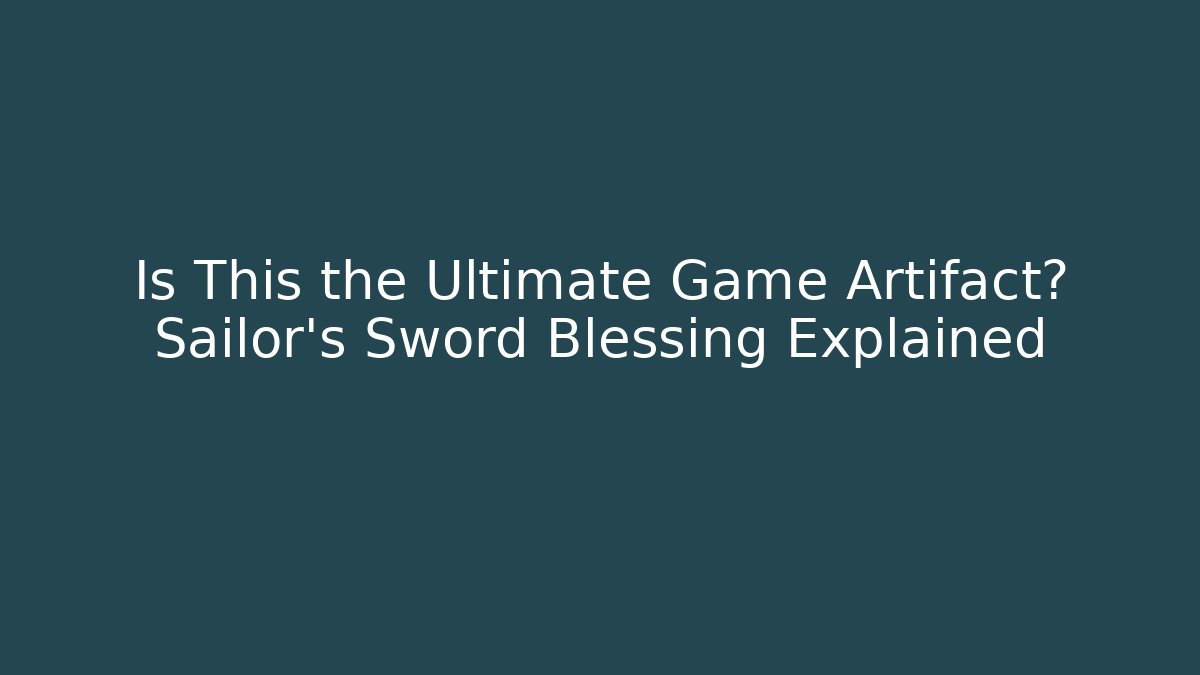 Is This the Ultimate Game Artifact? Sailor's Sword Blessing Explained