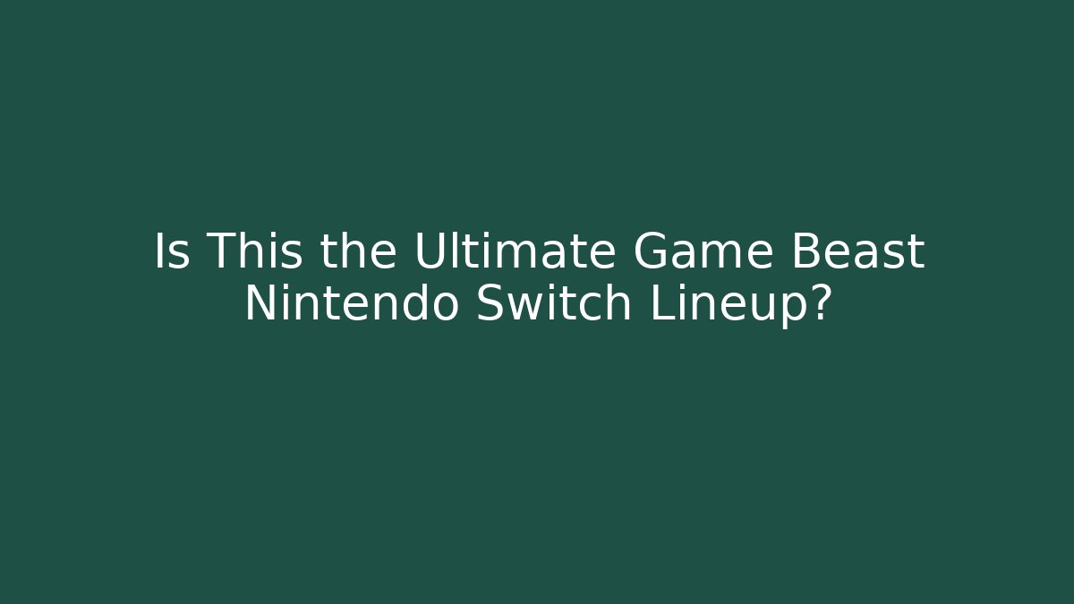 Is This the Ultimate Game Beast Nintendo Switch Lineup?