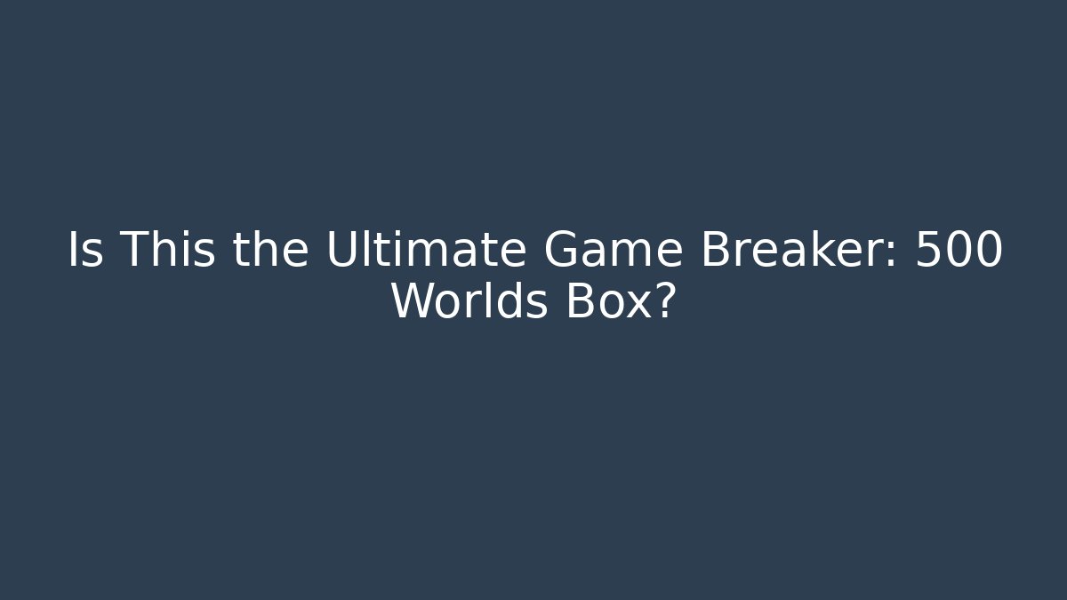 Is This the Ultimate Game Breaker: 500 Worlds Box? - Create More Assets