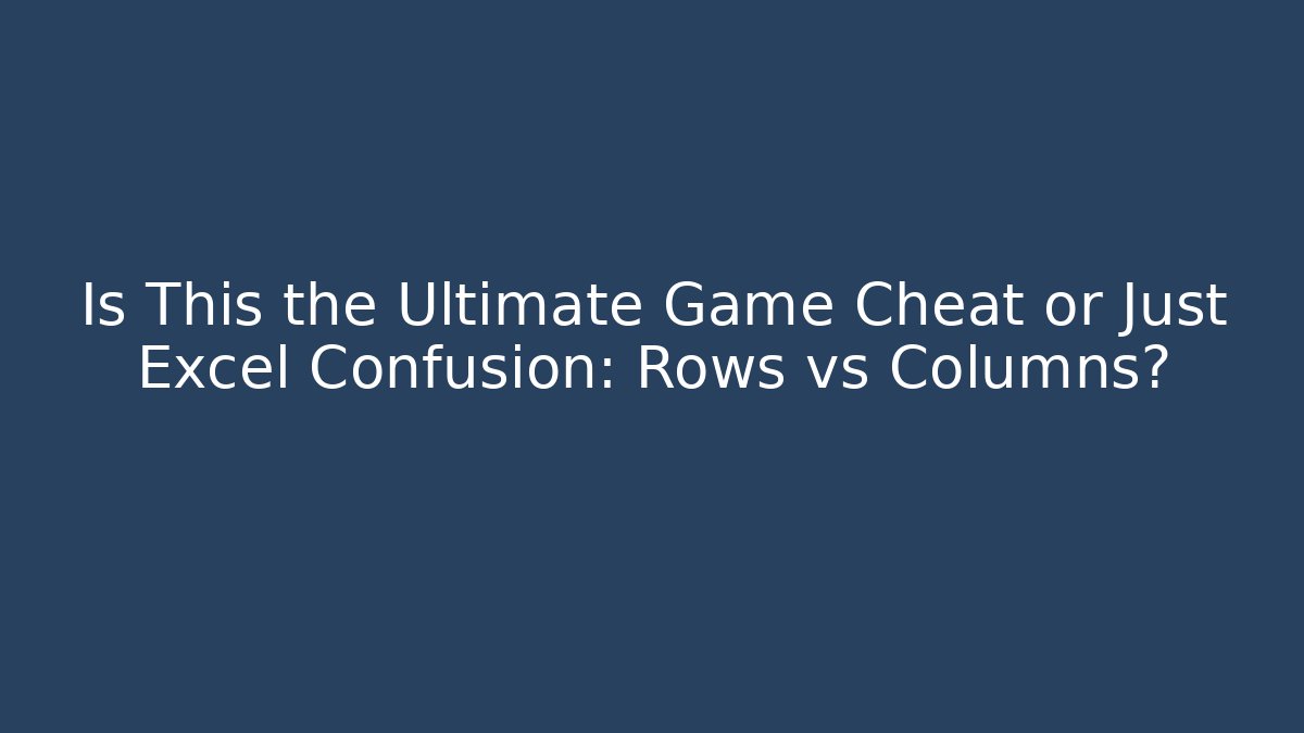 Is This the Ultimate Game Cheat or Just Excel Confusion: Rows vs Columns? - Create More Assets