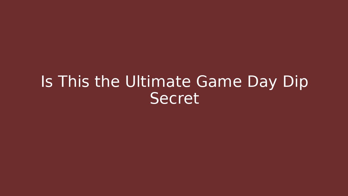Is This the Ultimate Game Day Dip Secret - Create More Assets