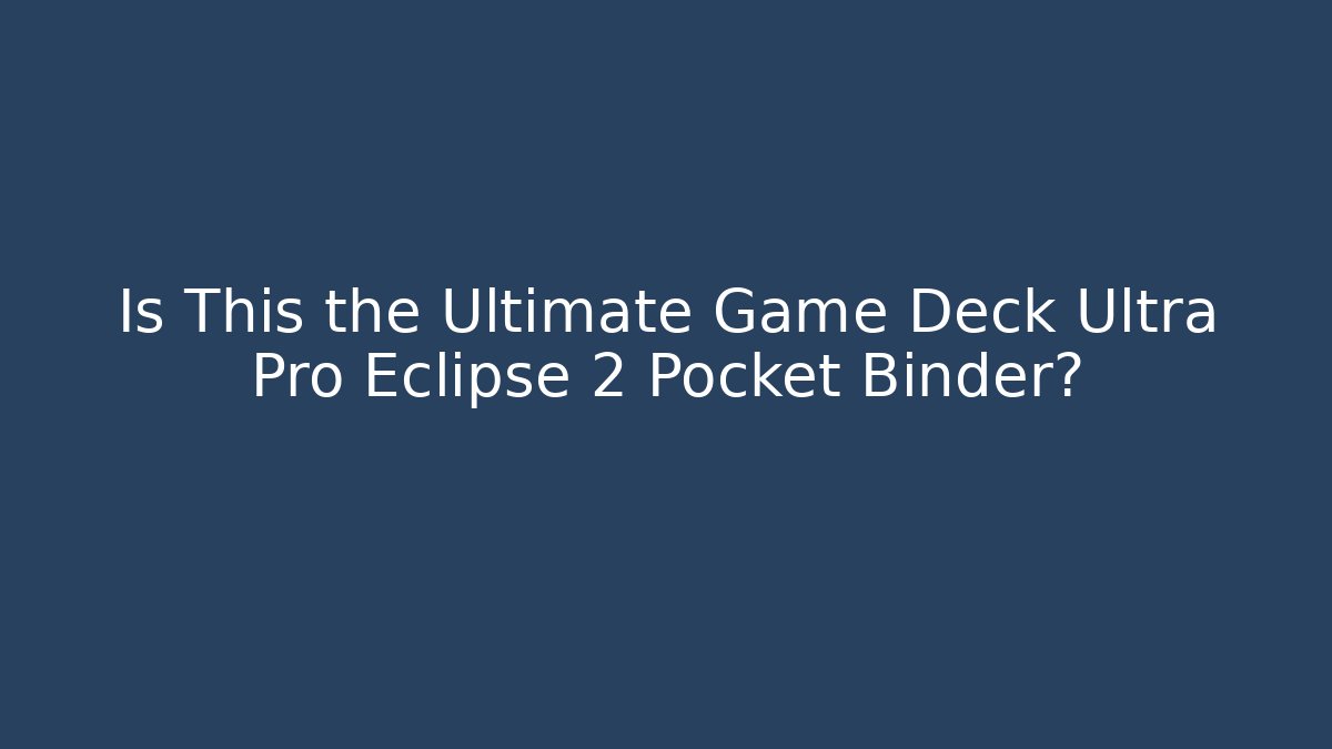 Is This the Ultimate Game Deck Ultra Pro Eclipse 2 Pocket Binder?
