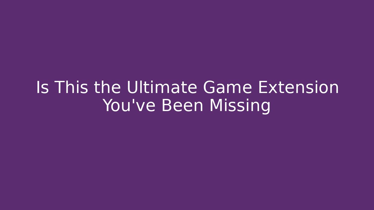 Is This the Ultimate Game Extension You’ve Been Missing - Create More Assets