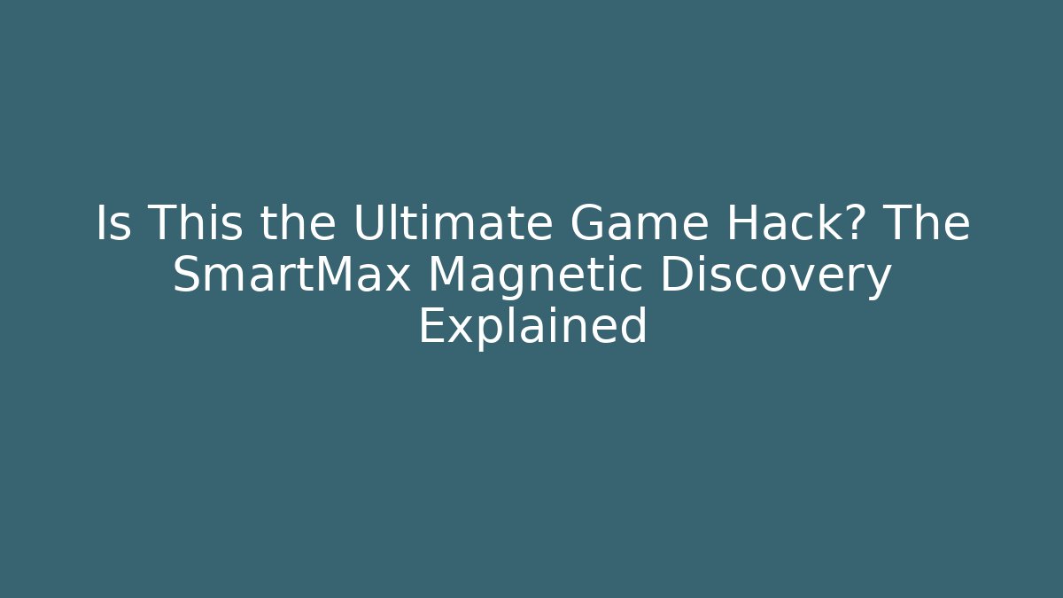 Is This the Ultimate Game Hack? The SmartMax Magnetic Discovery Explained