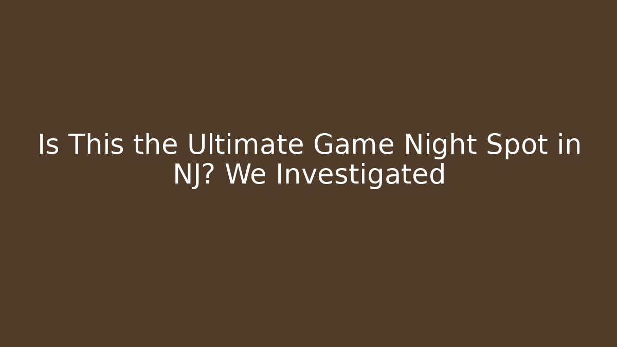 Is This the Ultimate Game Night Spot in NJ? We Investigated