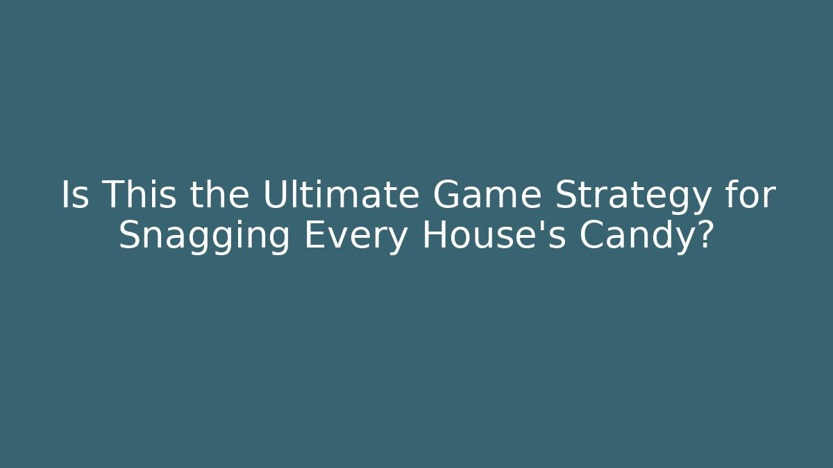 Is This the Ultimate Game Strategy for Snagging Every House's Candy?