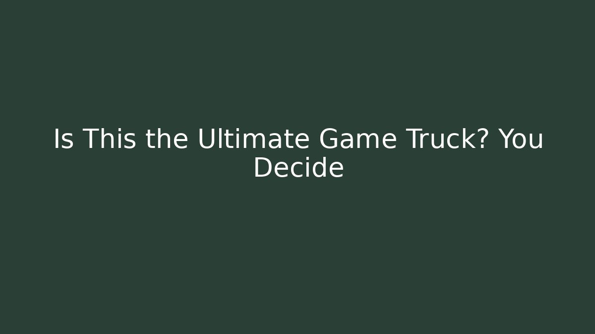 Is This the Ultimate Game Truck? You Decide