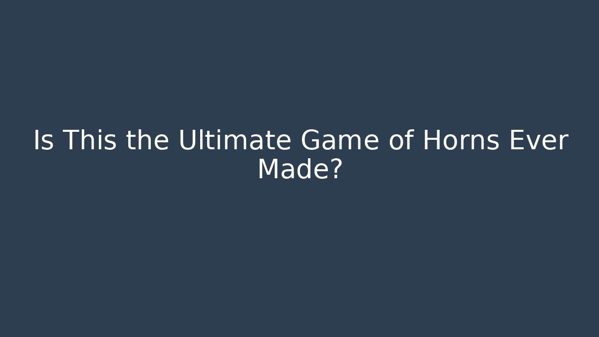 Is This the Ultimate Game of Horns Ever Made?