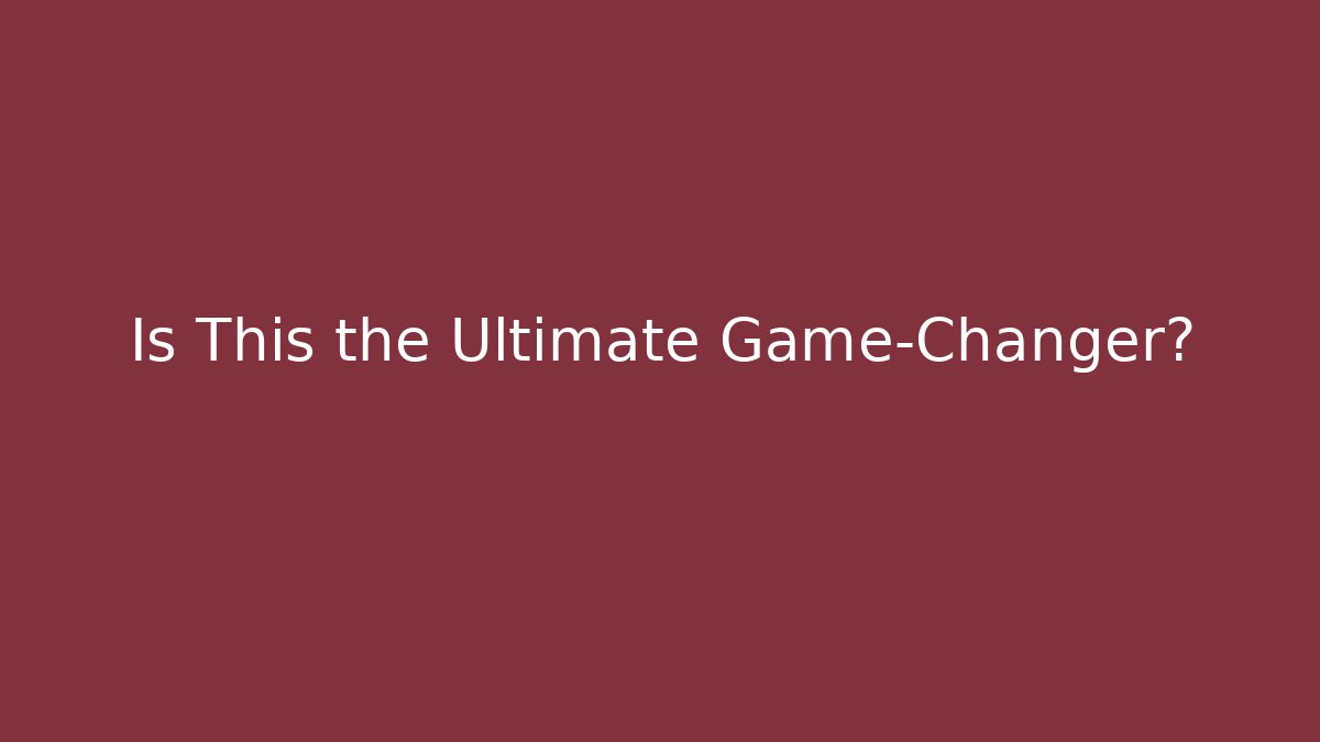 Is This the Ultimate Game-Changer?