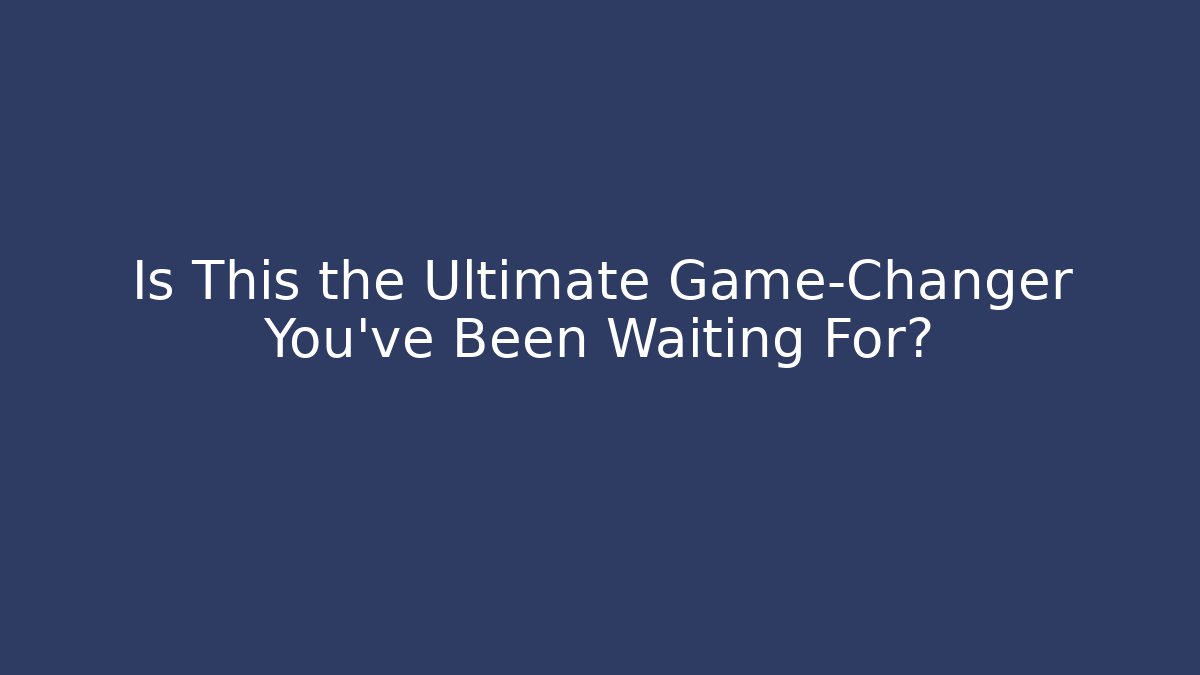 Is This the Ultimate Game-Changer You’ve Been Waiting For?