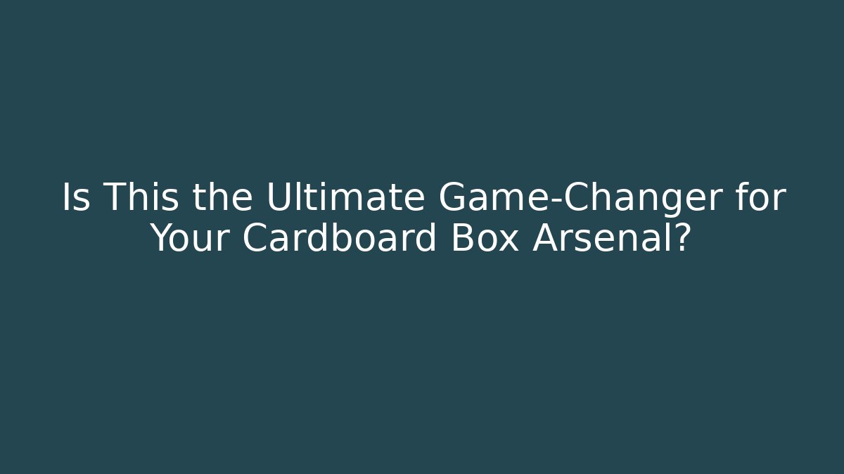 Is This the Ultimate Game-Changer for Your Cardboard Box Arsenal?