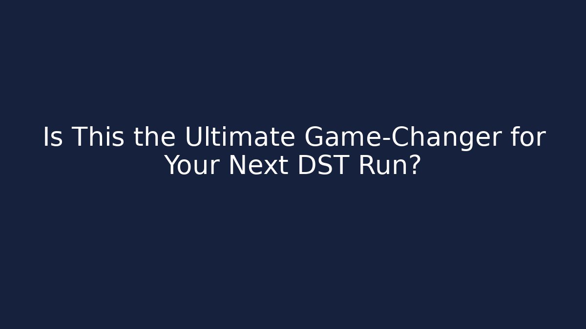Is This the Ultimate Game-Changer for Your Next DST Run?