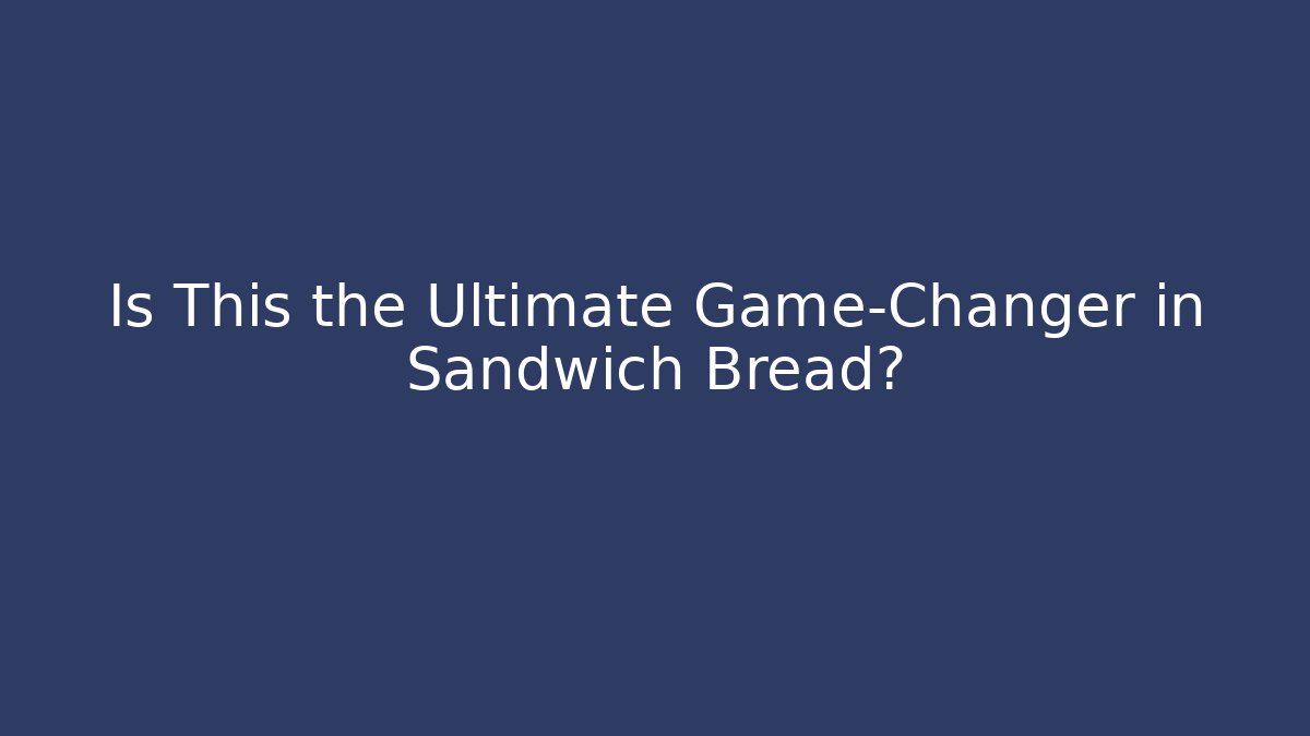 Is This the Ultimate Game-Changer in Sandwich Bread?