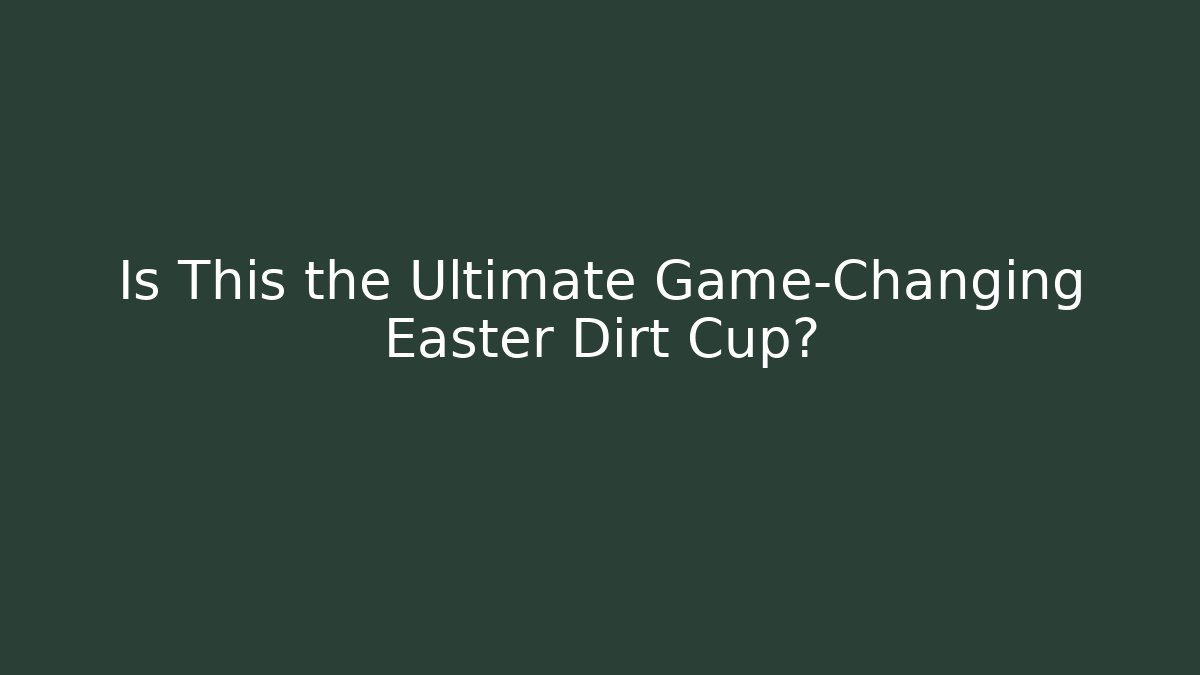Is This the Ultimate Game-Changing Easter Dirt Cup? - Create More Assets