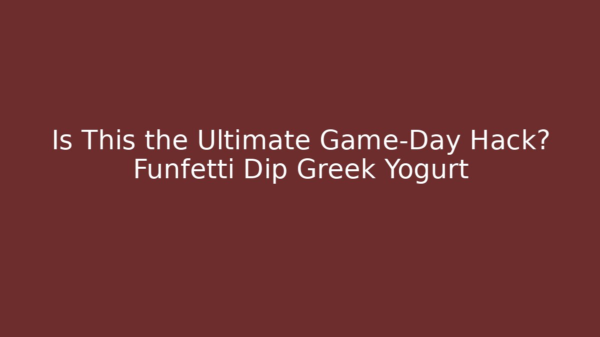 Is This the Ultimate Game-Day Hack? Funfetti Dip Greek Yogurt