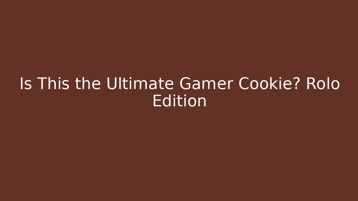 Is This the Ultimate Gamer Cookie? Rolo Edition