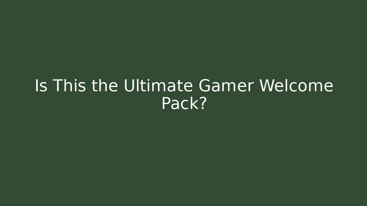 Is This the Ultimate Gamer Welcome Pack?