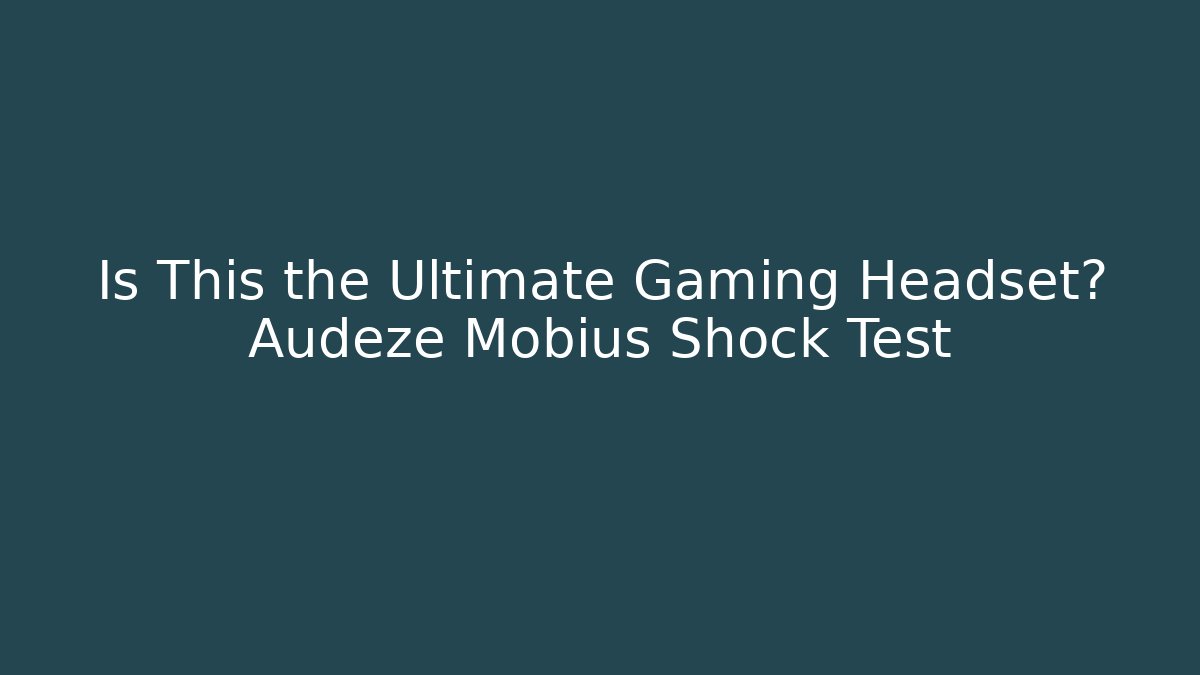 Is This the Ultimate Gaming Headset? Audeze Mobius Shock Test