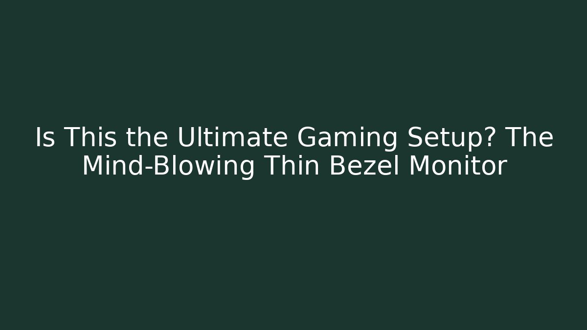 Is This the Ultimate Gaming Setup? The Mind-Blowing Thin Bezel Monitor
