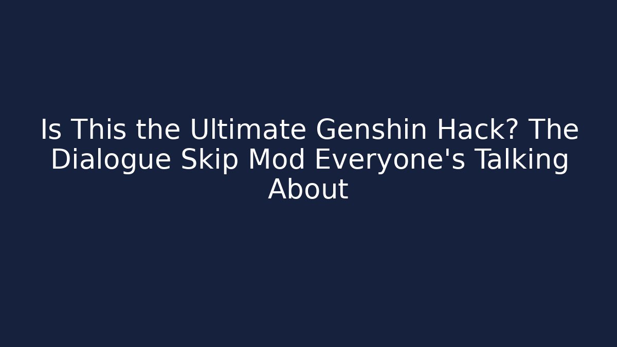 Is This the Ultimate Genshin Hack? The Dialogue Skip Mod Everyone's Talking About