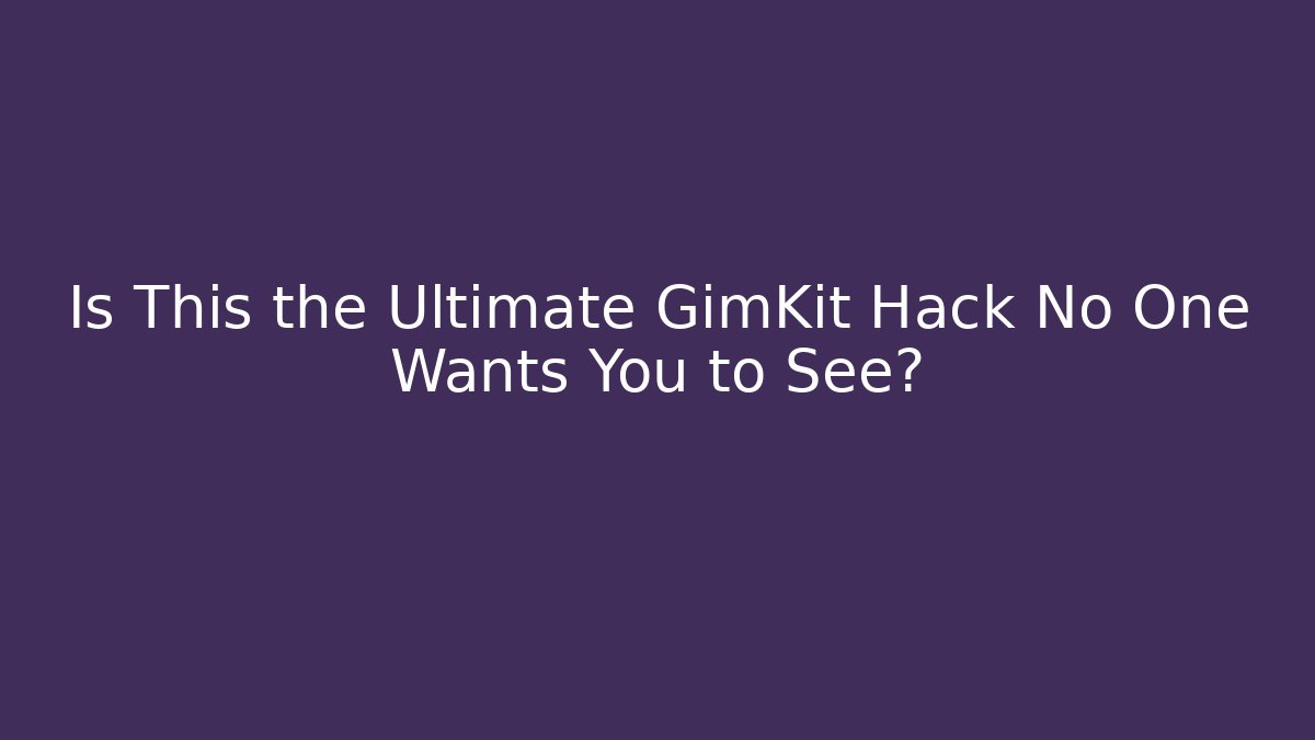 Is This the Ultimate GimKit Hack No One Wants You to See?