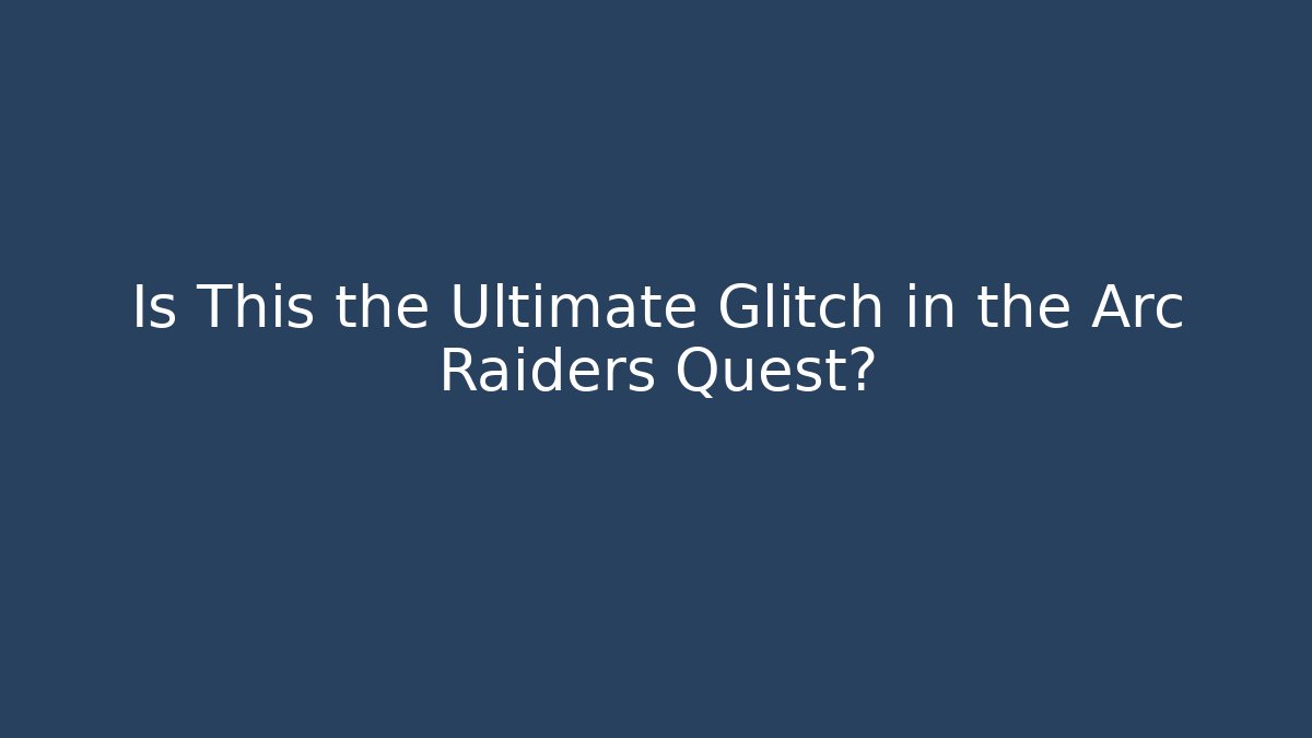 Is This the Ultimate Glitch in the Arc Raiders Quest?
