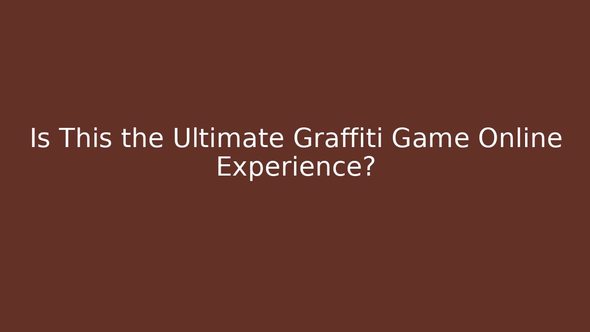 Is This the Ultimate Graffiti Game Online Experience?
