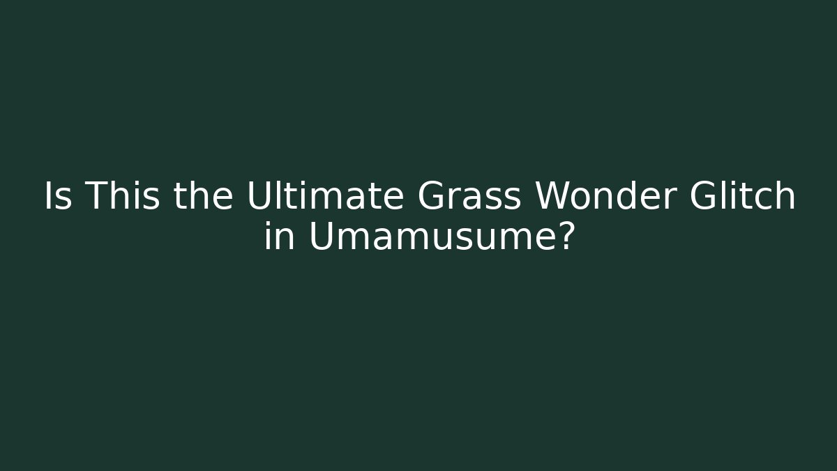 Is This the Ultimate Grass Wonder Glitch in Umamusume?
