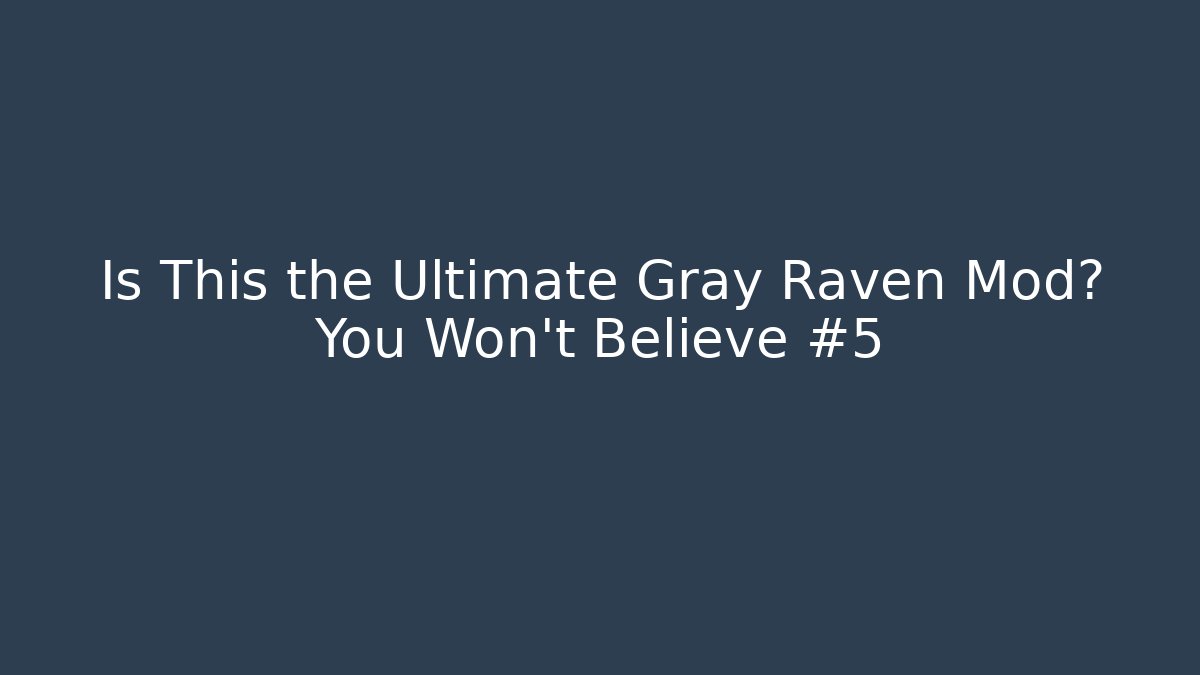 Is This the Ultimate Gray Raven Mod? You Won't Believe #5