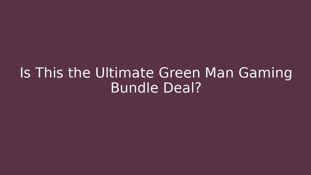Is This the Ultimate Green Man Gaming Bundle Deal?