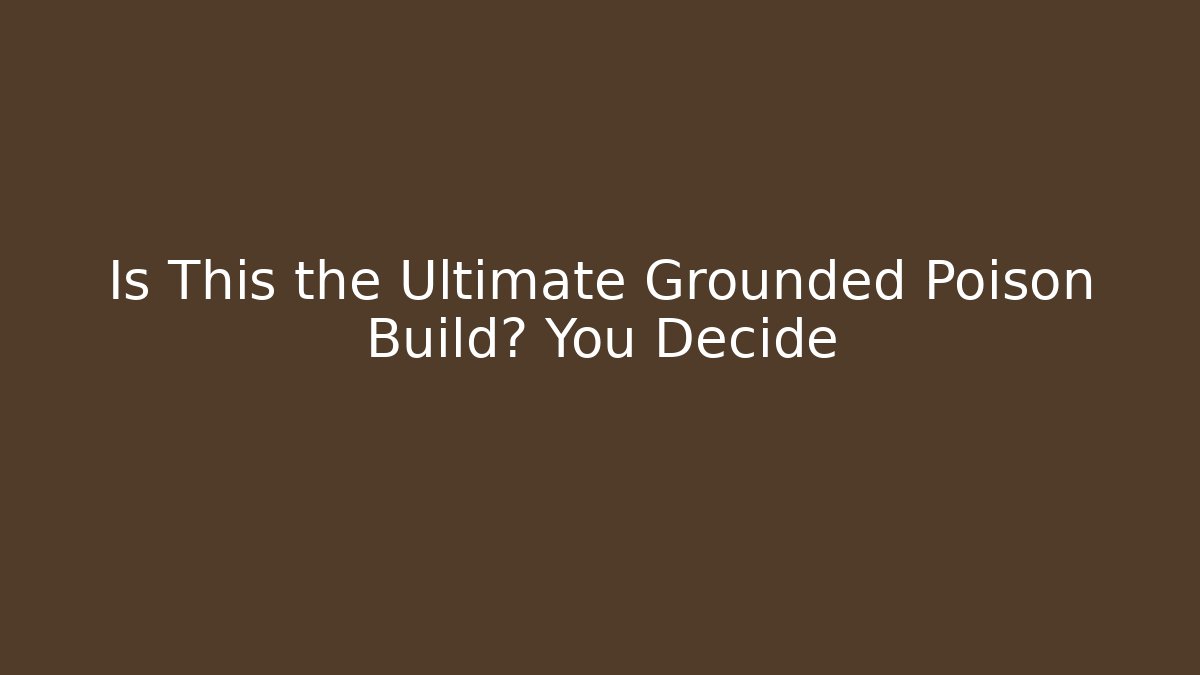 Is This the Ultimate Grounded Poison Build? You Decide