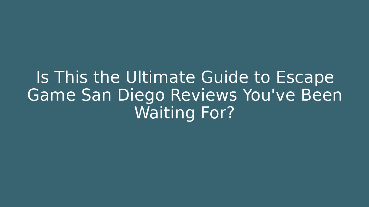 Is This the Ultimate Guide to Escape Game San Diego Reviews You've Been Waiting For?