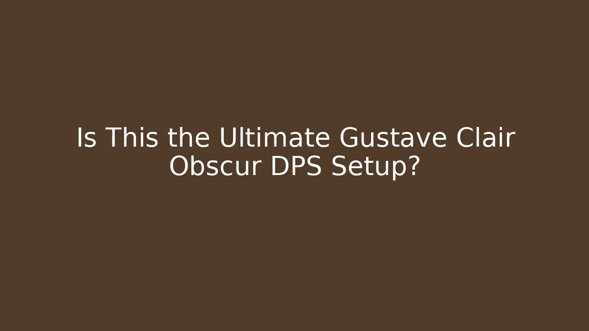 Is This the Ultimate Gustave Clair Obscur DPS Setup? - Create More Assets