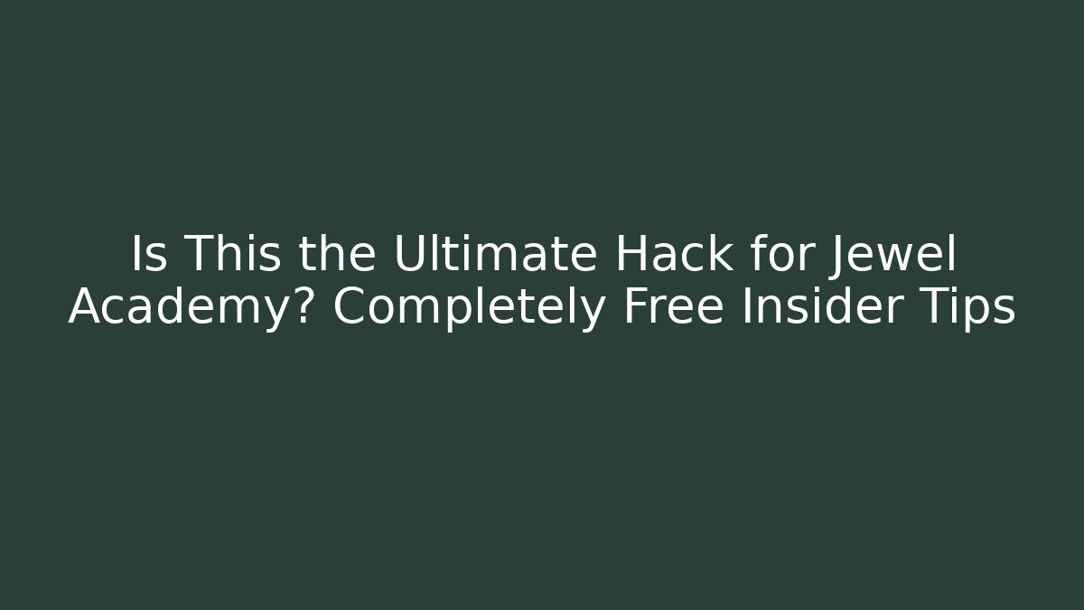Is This the Ultimate Hack for Jewel Academy? Completely Free Insider Tips