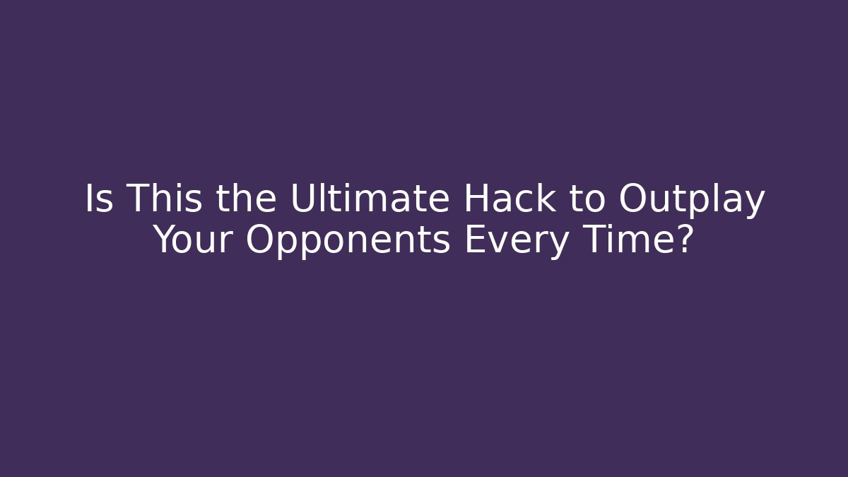 Is This the Ultimate Hack to Outplay Your Opponents Every Time?