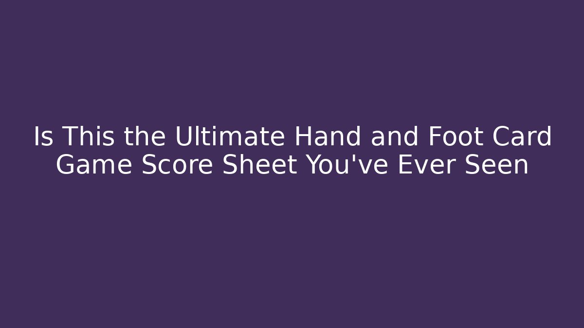 Is This the Ultimate Hand and Foot Card Game Score Sheet You've Ever Seen