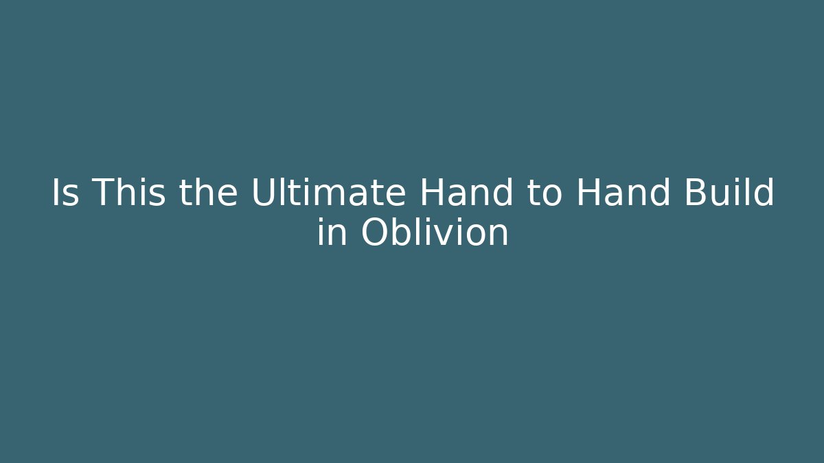 Is This the Ultimate Hand to Hand Build in Oblivion