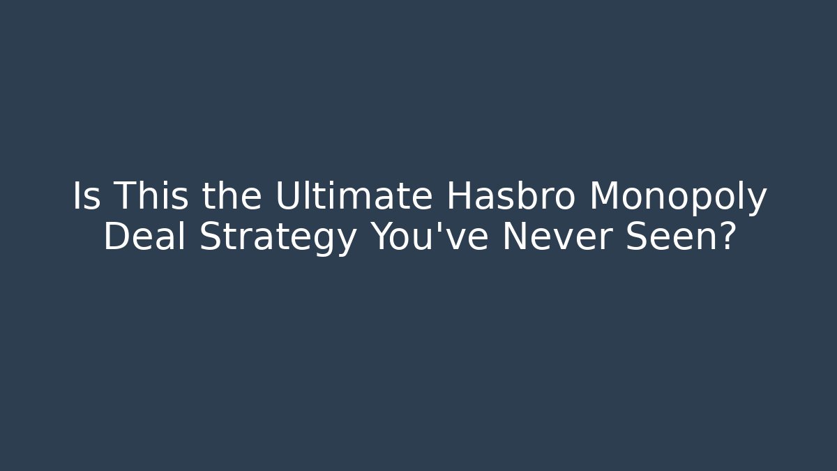 Is This the Ultimate Hasbro Monopoly Deal Strategy You’ve Never Seen?
