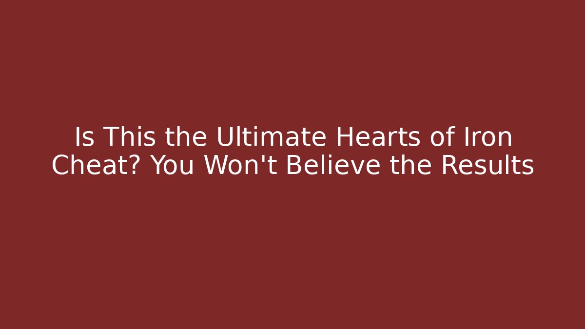 Is This the Ultimate Hearts of Iron Cheat? You Won’t Believe the Results