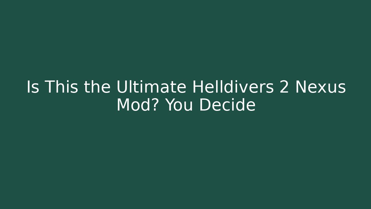 Is This the Ultimate Helldivers 2 Nexus Mod? You Decide - Create More Assets
